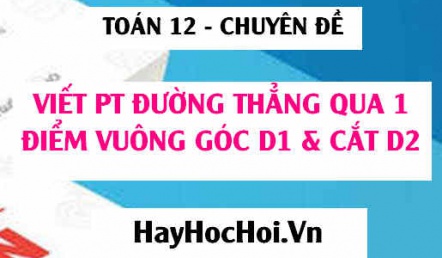 Viết phương trình đường thẳng qua A vuông góc với d1 cắt d2 trong Oxyz - Toán 12 chuyên đề
